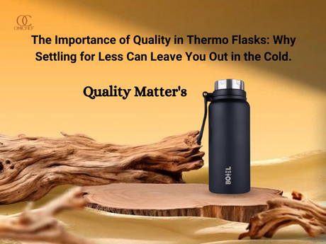 The Importance of Quality in Thermo Flasks: Why Settling for Less Can Leave You Out in the Cold